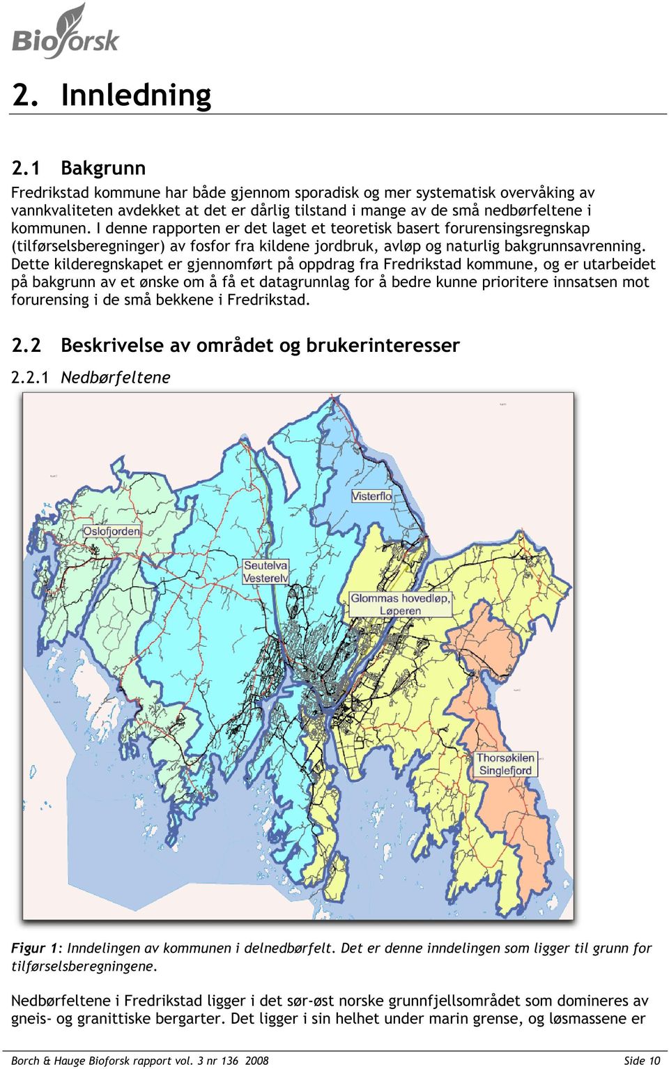 Dette kilderegnskapet er gjennomført på oppdrag fra Fredrikstad kommune, og er utarbeidet på bakgrunn av et ønske om å få et datagrunnlag for å bedre kunne prioritere innsatsen mot forurensing i de