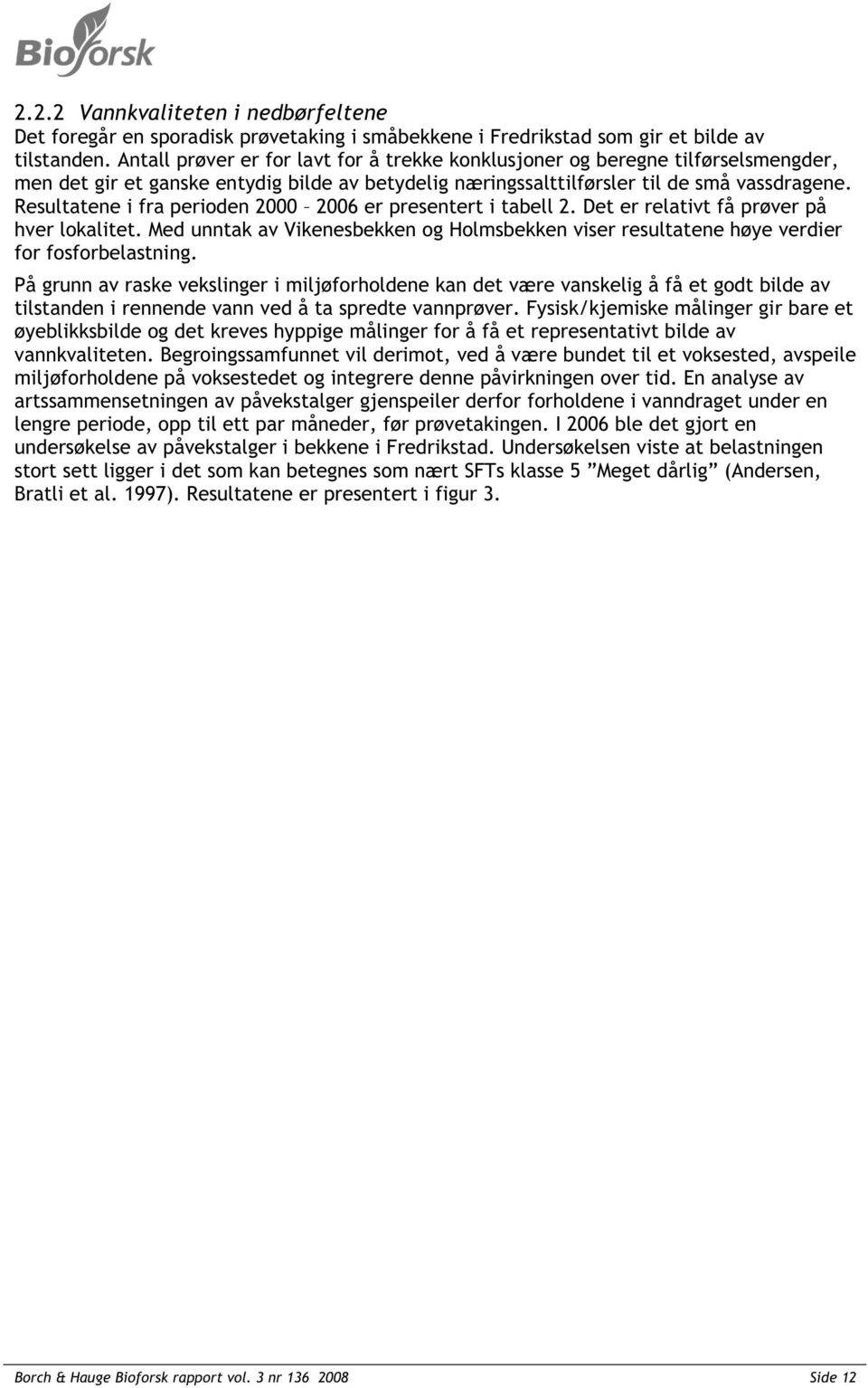 Resultatene i fra perioden 2000 2006 er presentert i tabell 2. Det er relativt få prøver på hver lokalitet.