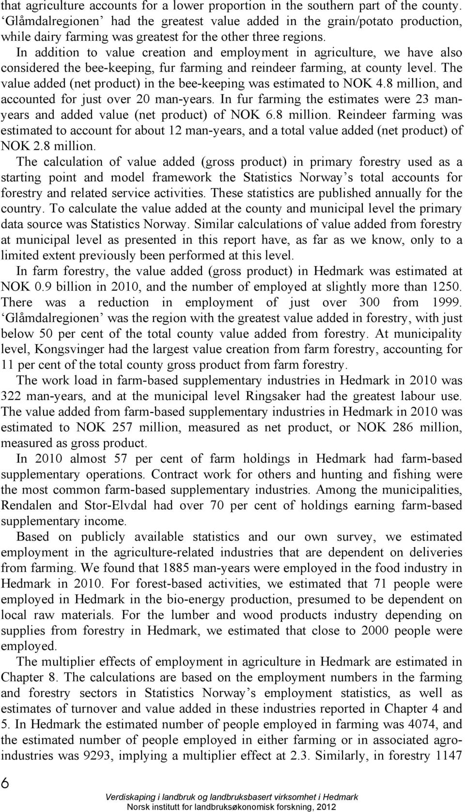 In addition to value creation and employment in agriculture, we have also considered the bee-keeping, fur farming and reindeer farming, at county level.