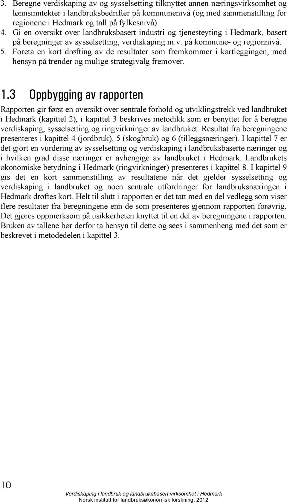 Foreta en kort drøfting av de resultater som fremkommer i kartleggingen, med hensyn på trender og mulige strategivalg fremover. 1.