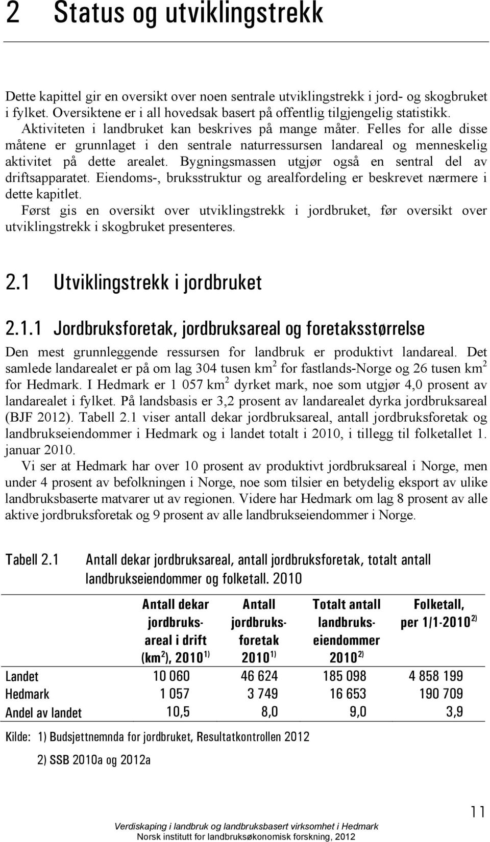 Bygningsmassen utgjør også en sentral del av driftsapparatet. Eiendoms-, bruksstruktur og arealfordeling er beskrevet nærmere i dette kapitlet.