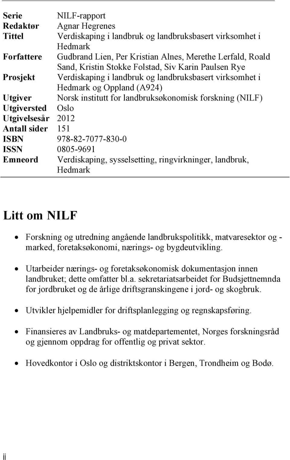 Utgiversted Utgivelsesår 2012 Antall sider 151 ISBN 978-82-7077-830-0 ISSN 0805-9691 Emneord Verdiskaping, sysselsetting, ringvirkninger, landbruk, Hedmark Litt om NILF Forskning og utredning