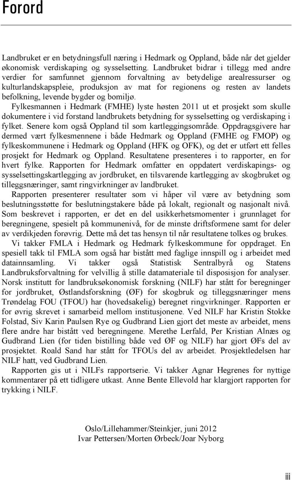 levende bygder og bomiljø. Fylkesmannen i Hedmark (FMHE) lyste høsten 2011 ut et prosjekt som skulle dokumentere i vid forstand landbrukets betydning for sysselsetting og verdiskaping i fylket.