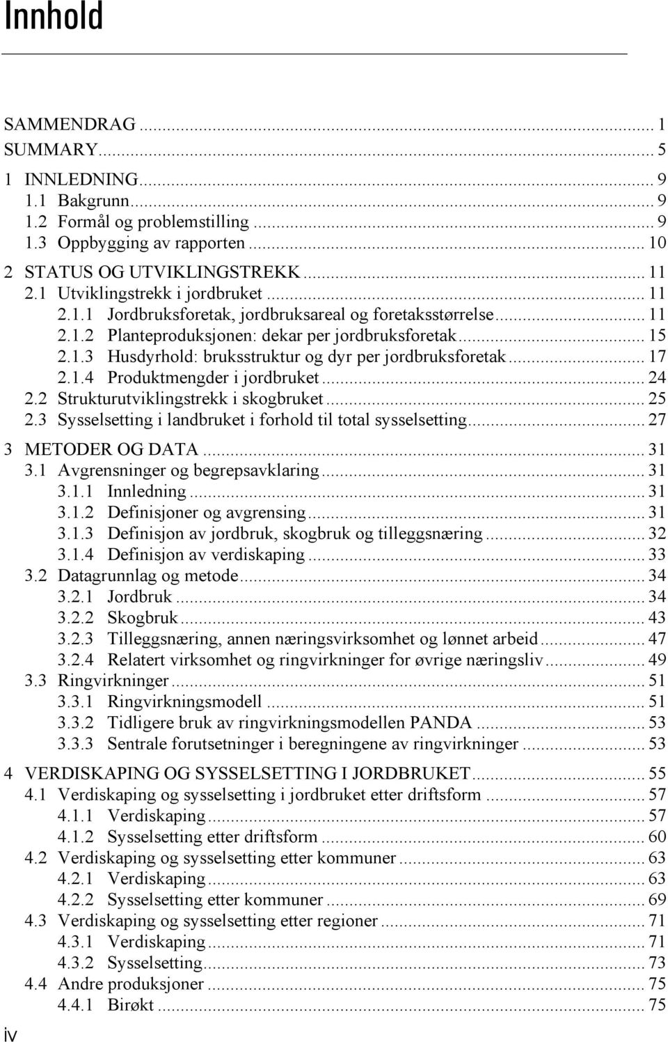 .. 17 2.1.4 Produktmengder i jordbruket... 24 2.2 Strukturutviklingstrekk i skogbruket... 25 2.3 Sysselsetting i landbruket i forhold til total sysselsetting... 27 3 METODER OG DATA... 31 3.