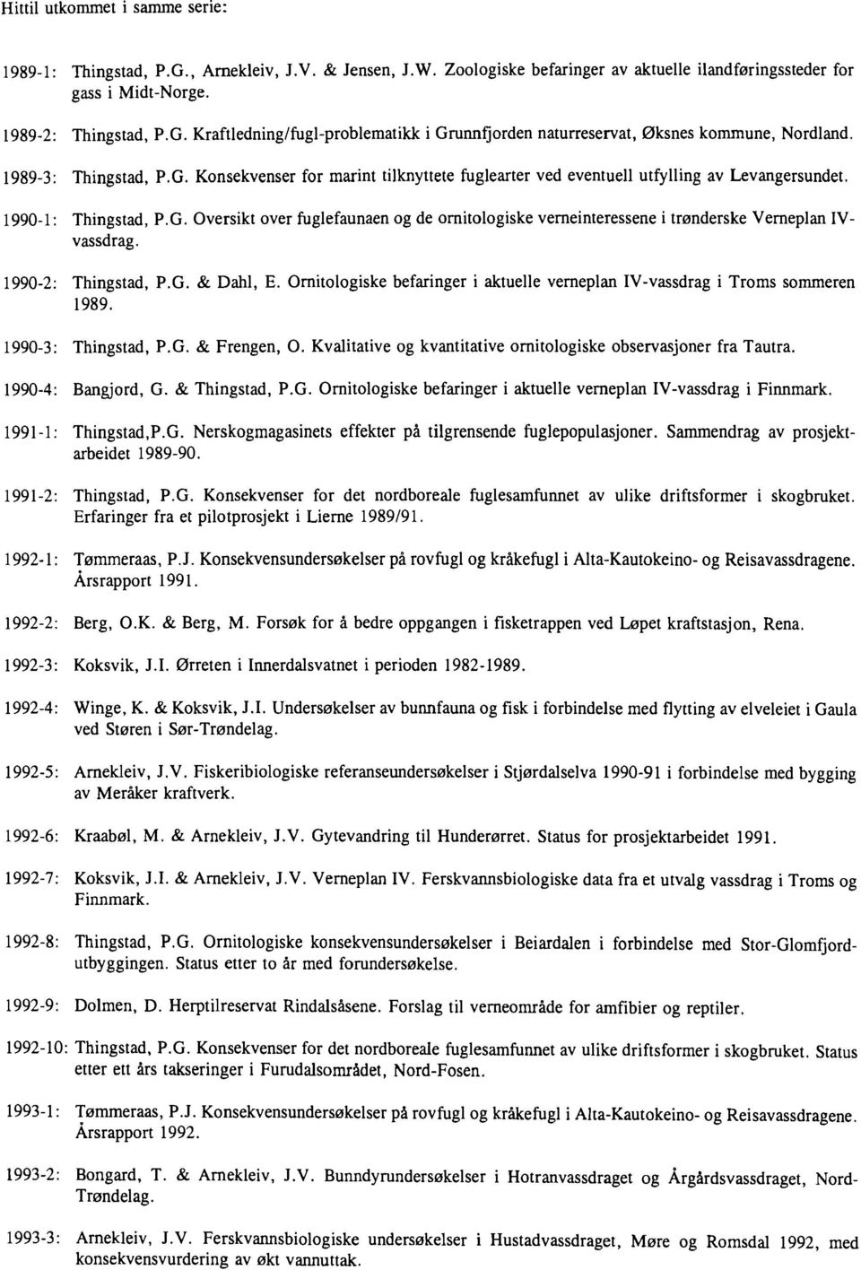 1990-2: Thingstad, P.G. & Dahl, E. Ornitologiske befaringer i aktuelle verneplan IV-vassdrag i Troms sommeren 1989. 1990-3: Thingstad, P.G. & Frengen, O.