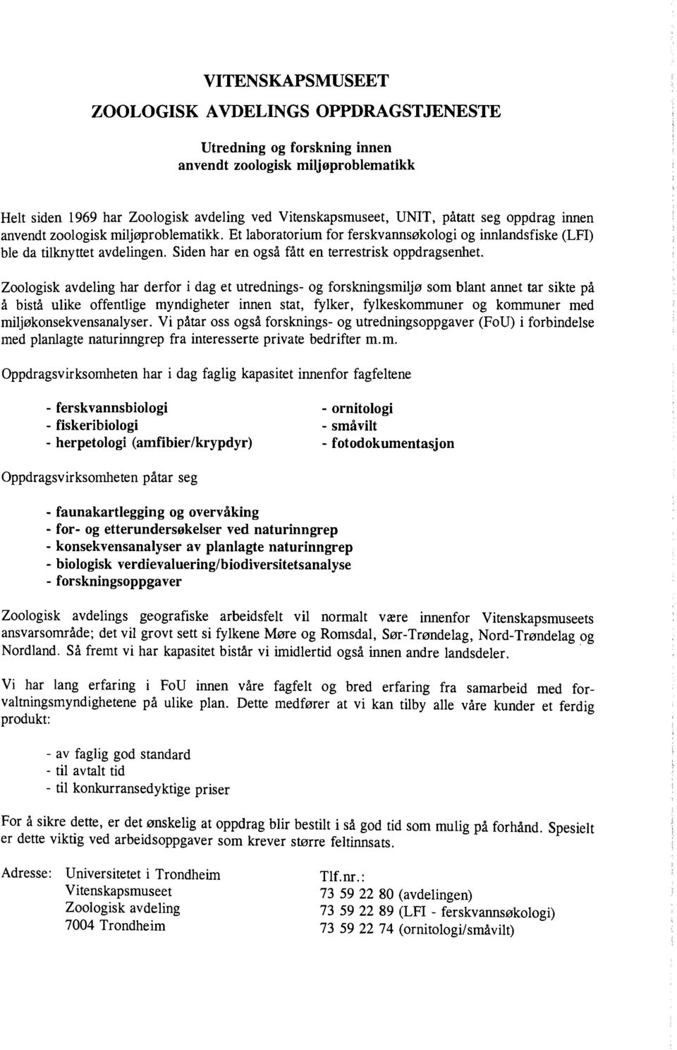 Zoologisk avdeling har derfor i dag et utrednings- og forskningsmiljø som blant annet tar sikte på å bistå ulike offentlige myndigheter innen stat, fylker, fylkeskommuner og kommuner med