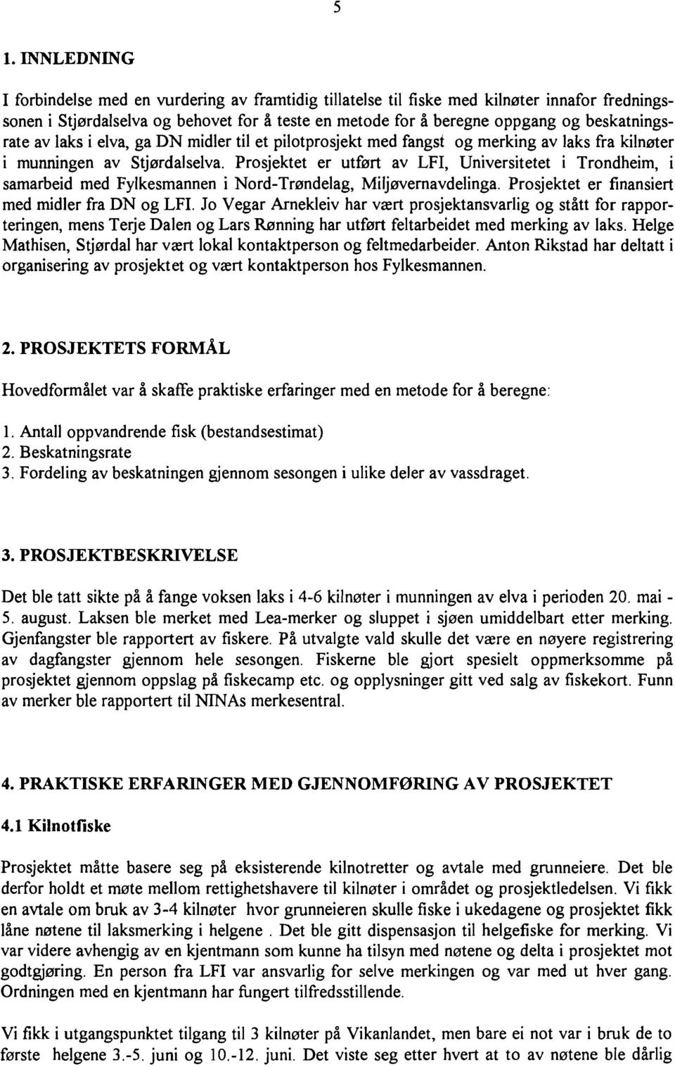 Prosjektet er utført av LFI, Universitetet i Trondheim, i samarbeid med Fylkesmannen i Nord-Trøndelag, Miljøvernavdelinga. Prosjektet er finansiert med midler fra DN og LFI.