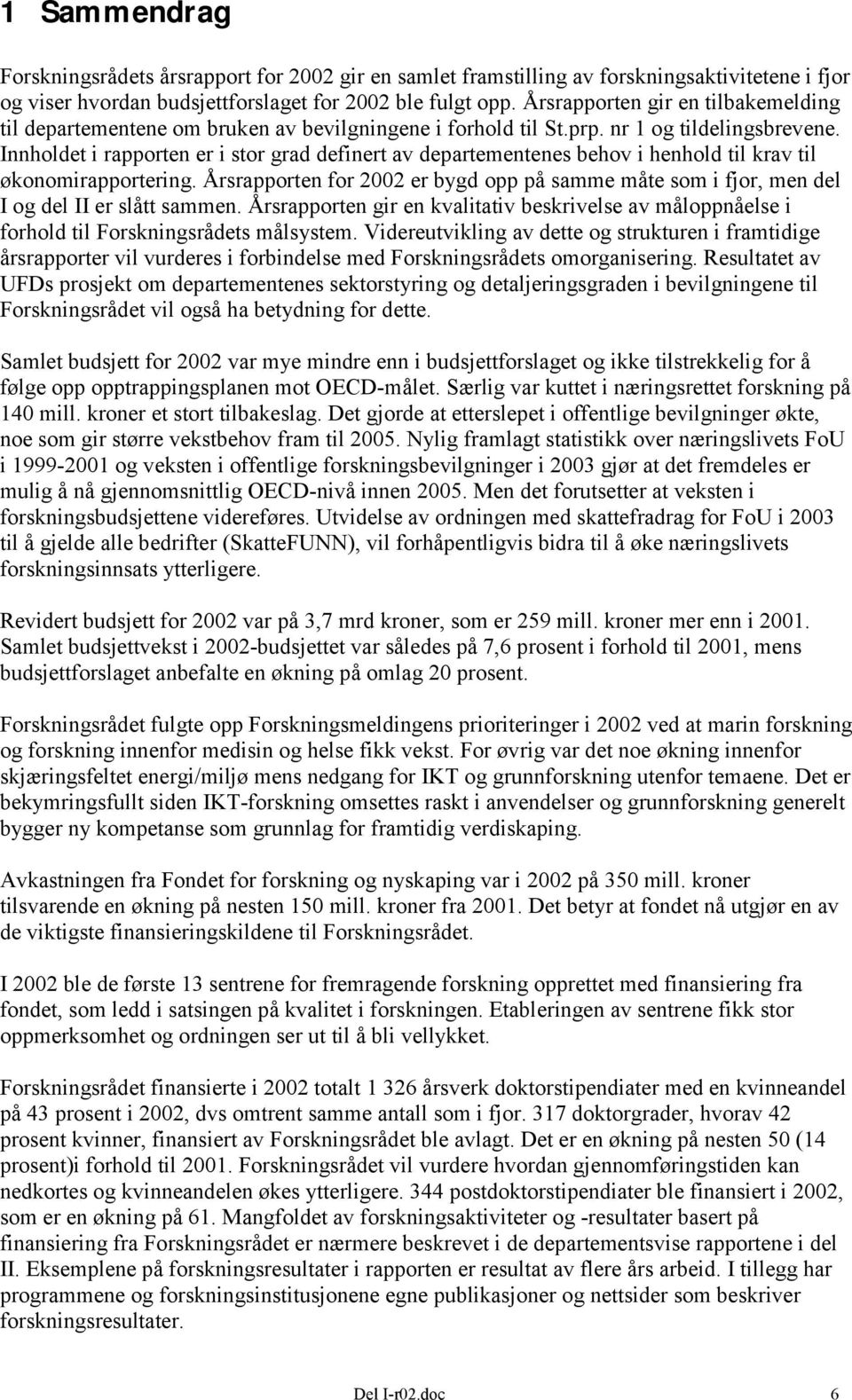 Innholdet i rapporten er i stor grad definert av departementenes behov i henhold til krav til økonomirapportering.