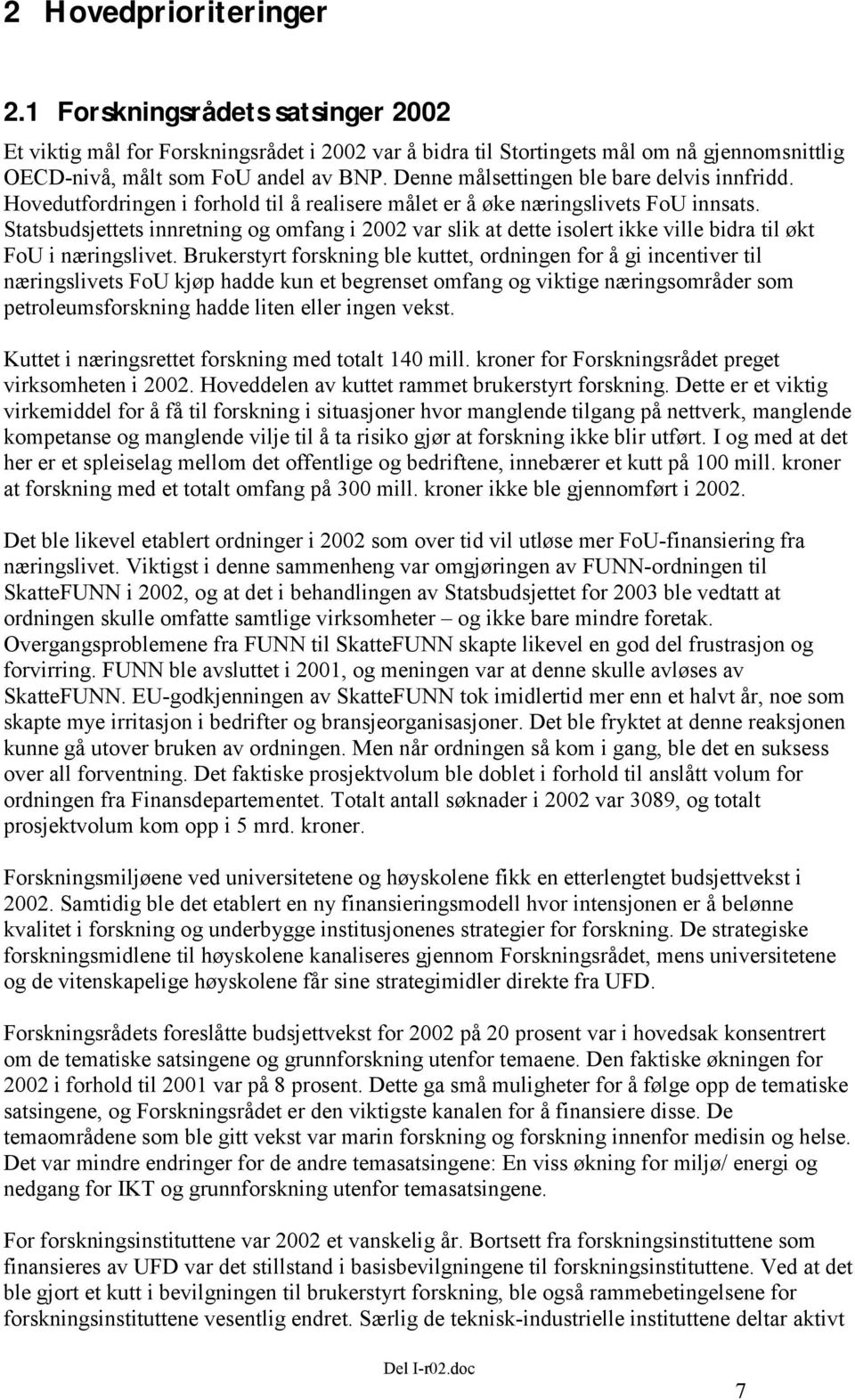 Statsbudsjettets innretning og omfang i 2002 var slik at dette isolert ikke ville bidra til økt FoU i næringslivet.