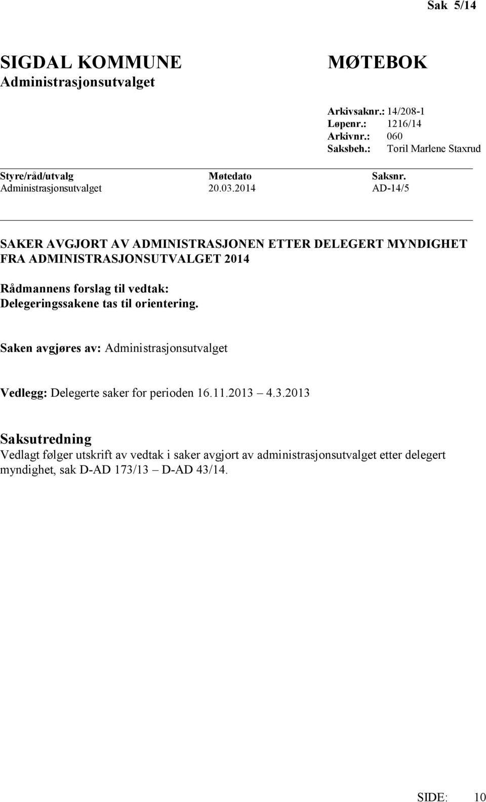 2014 AD-14/5 SAKER AVGJORT AV ADMINISTRASJONEN ETTER DELEGERT MYNDIGHET FRA ADMINISTRASJONSUTVALGET 2014 Rådmannens forslag til vedtak: Delegeringssakene