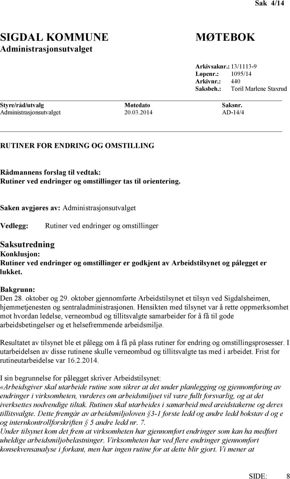 Saken avgjøres av: Administrasjonsutvalget Vedlegg: Rutiner ved endringer og omstillinger Saksutredning Konklusjon: Rutiner ved endringer og omstillinger er godkjent av Arbeidstilsynet og pålegget er