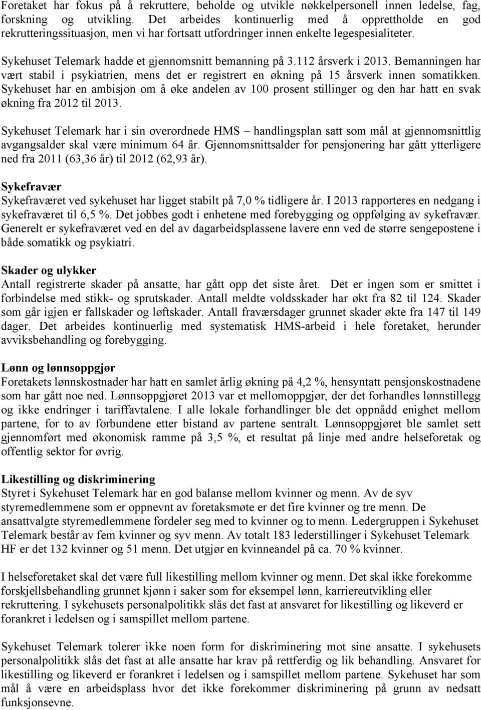 112 årsverk i 2013. Bemanningen har vært stabil i psykiatrien, mens det er registrert en økning på 15 årsverk innen somatikken.