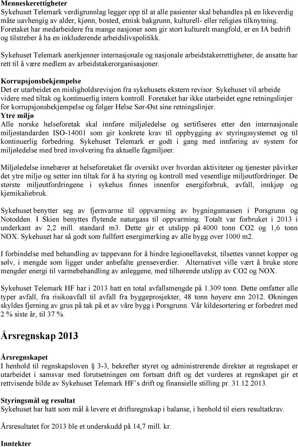 Sykehuset Telemark anerkjenner internasjonale og nasjonale arbeidstakerrettigheter, de ansatte har rett til å være medlem av arbeidstakerorganisasjoner.