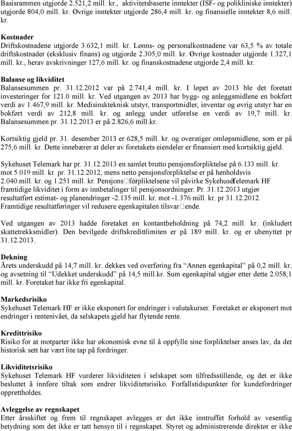 327,1 mill. kr., herav avskrivninger 127,6 mill. kr. og finanskostnadene utgjorde 2,4 mill. kr. Balanse og likviditet Balansesummen pr. 31.12.2012 var på 2.741,4 mill. kr. I løpet av 2013 ble det foretatt investeringer for 121.