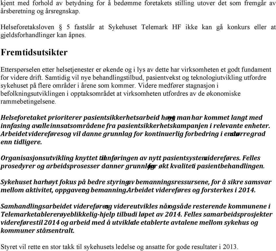 Fremtidsutsikter Etterspørselen etter helsetjenester er økende og i lys av dette har virksomheten et godt fundament for videre drift.