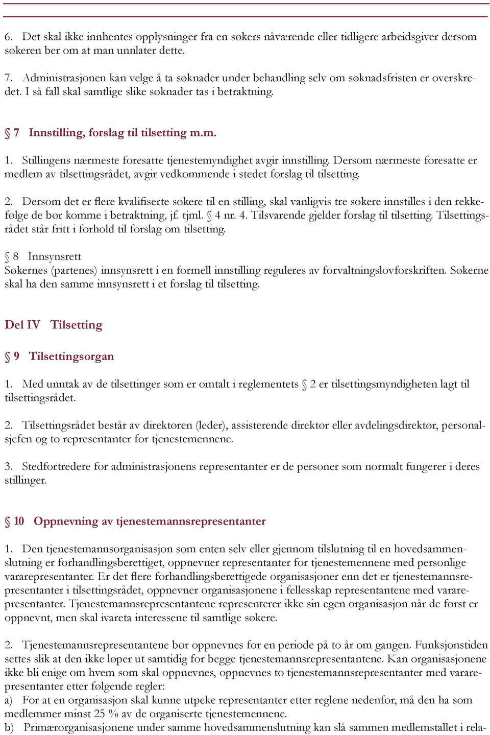 Stillingens nærmeste foresatte tjenestemyndighet avgir innstilling. Dersom nærmeste foresatte er medlem av tilsettingsrådet, avgir vedkommende i stedet forslag til tilsetting. 2.