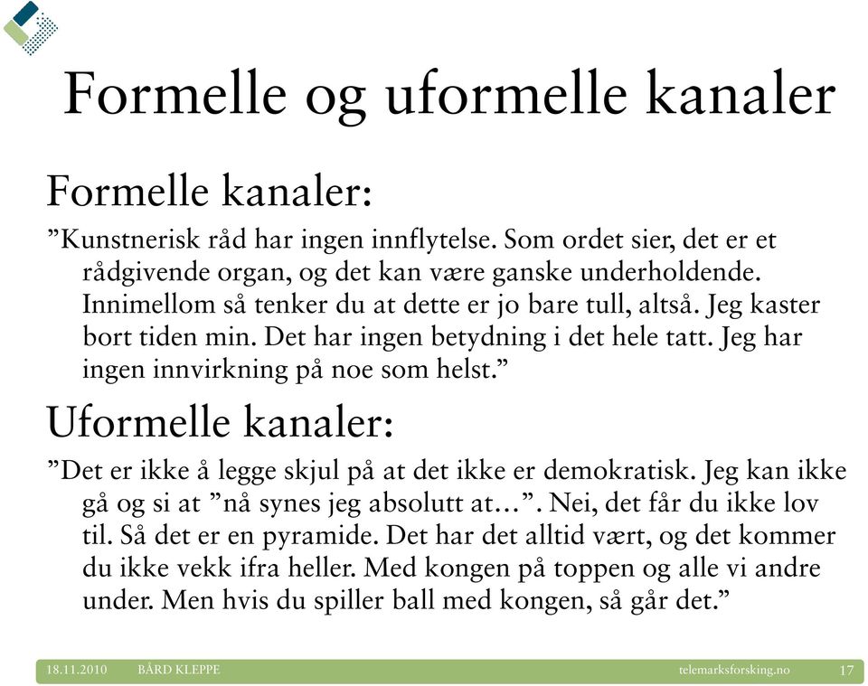 Uformelle kanaler: Det er ikke å legge skjul på at det ikke er demokratisk. Jeg kan ikke gå og si at nå synes jeg absolutt at. Nei, det får du ikke lov til.