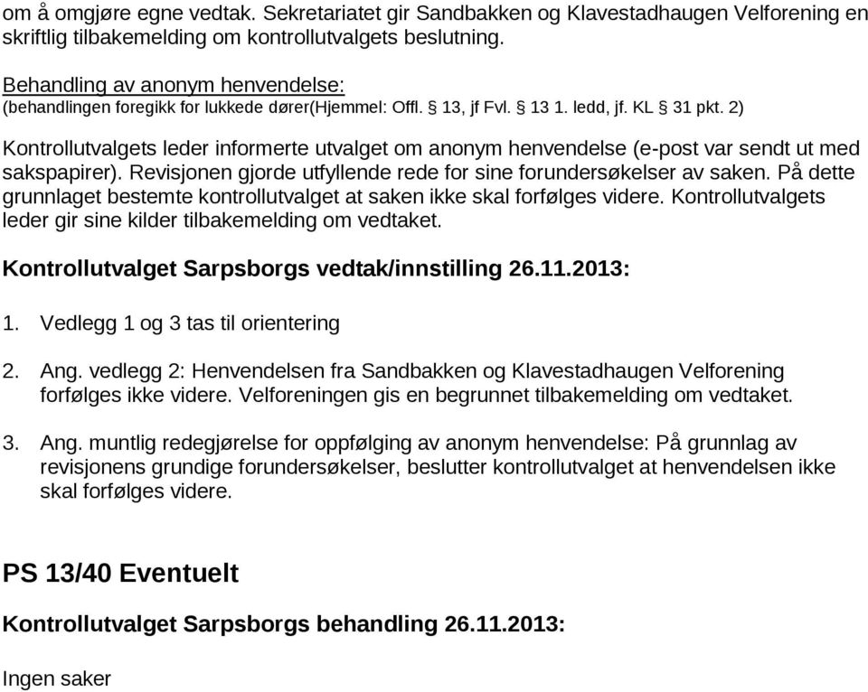 2) Kontrollutvalgets leder informerte utvalget om anonym henvendelse (e-post var sendt ut med sakspapirer). Revisjonen gjorde utfyllende rede for sine forundersøkelser av saken.