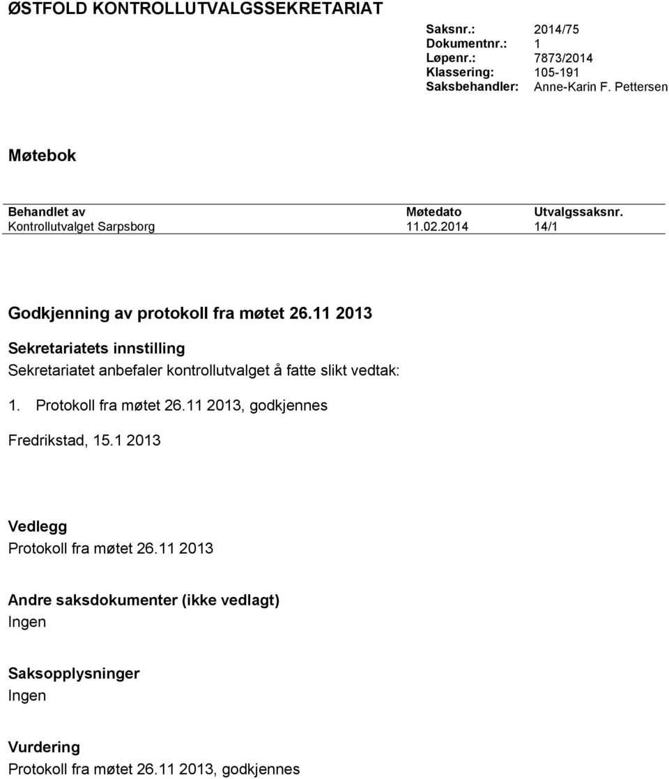 11 2013 Sekretariatets innstilling Sekretariatet anbefaler kontrollutvalget å fatte slikt vedtak: 1. Protokoll fra møtet 26.