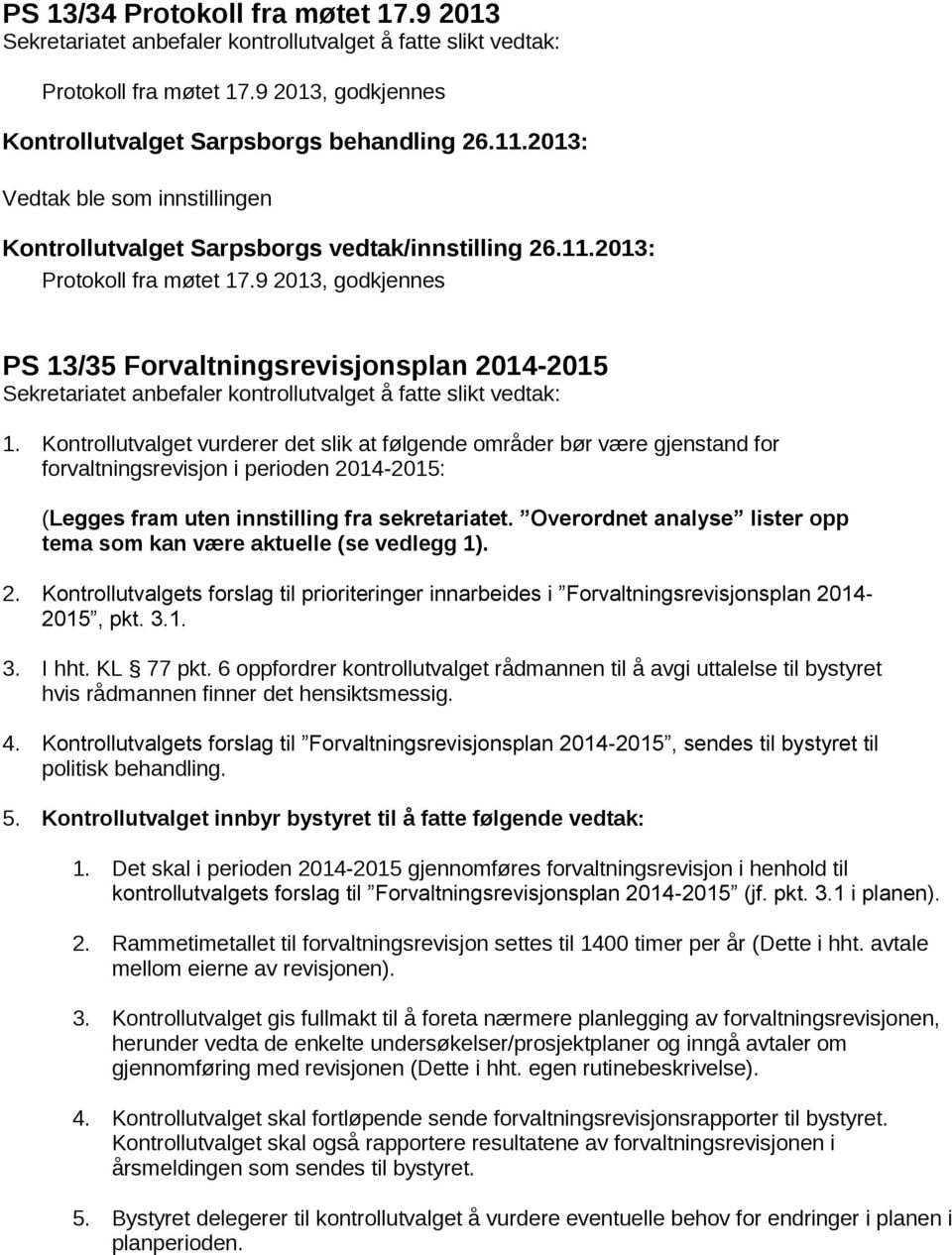 9 2013, godkjennes PS 13/35 Forvaltningsrevisjonsplan 2014-2015 Sekretariatet anbefaler kontrollutvalget å fatte slikt vedtak: 1.