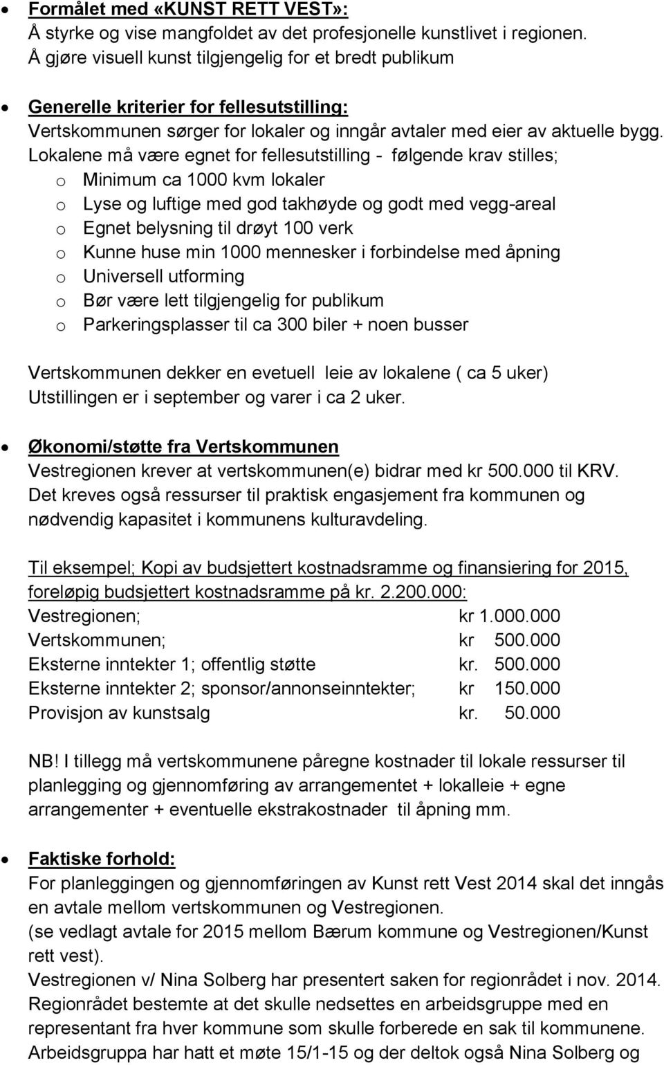 Lokalene må være egnet for fellesutstilling - følgende krav stilles; o Minimum ca 1000 kvm lokaler o Lyse og luftige med god takhøyde og godt med vegg-areal o Egnet belysning til drøyt 100 verk o