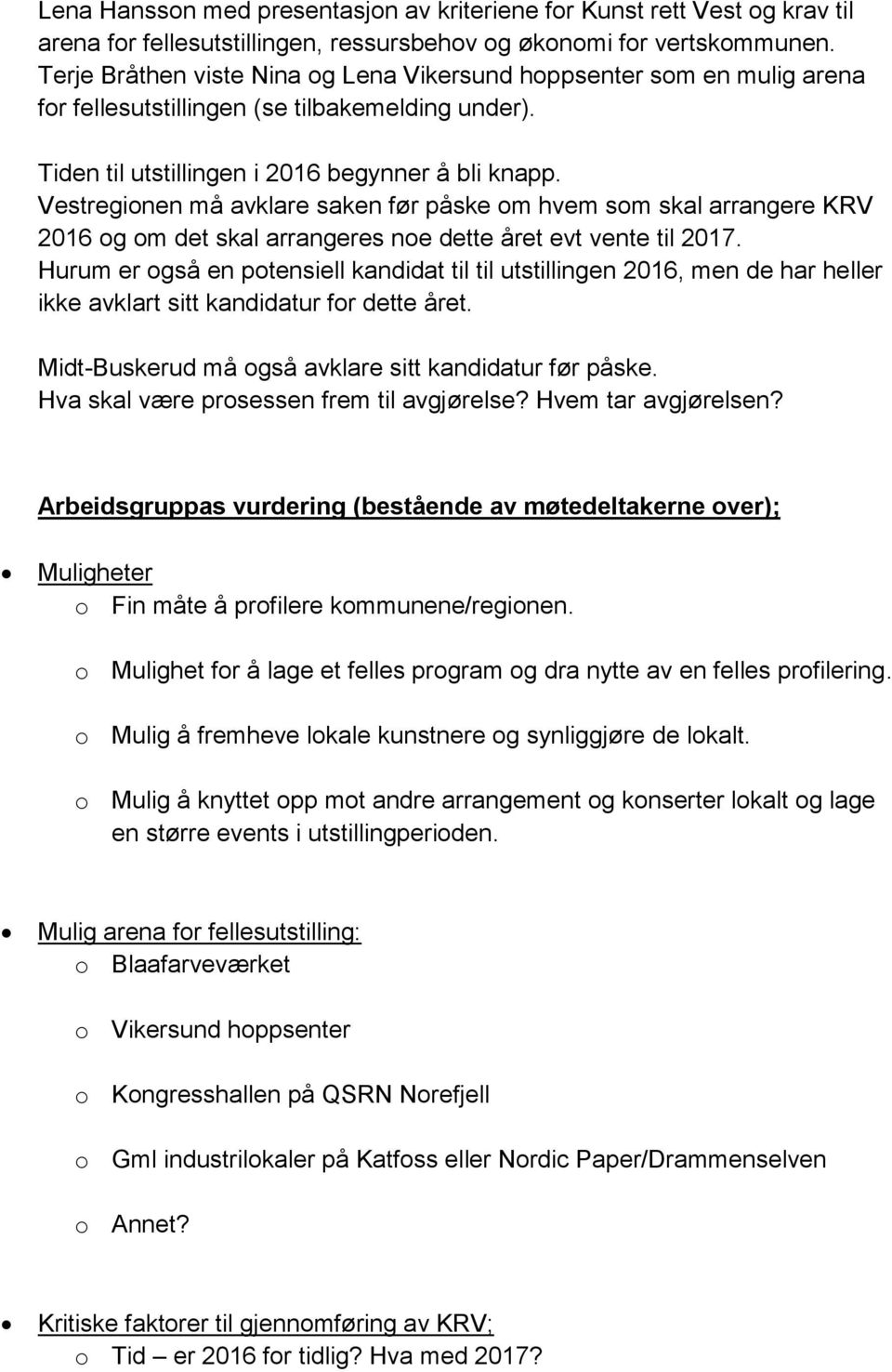 Vestregionen må avklare saken før påske om hvem som skal arrangere KRV 2016 og om det skal arrangeres noe dette året evt vente til 2017.