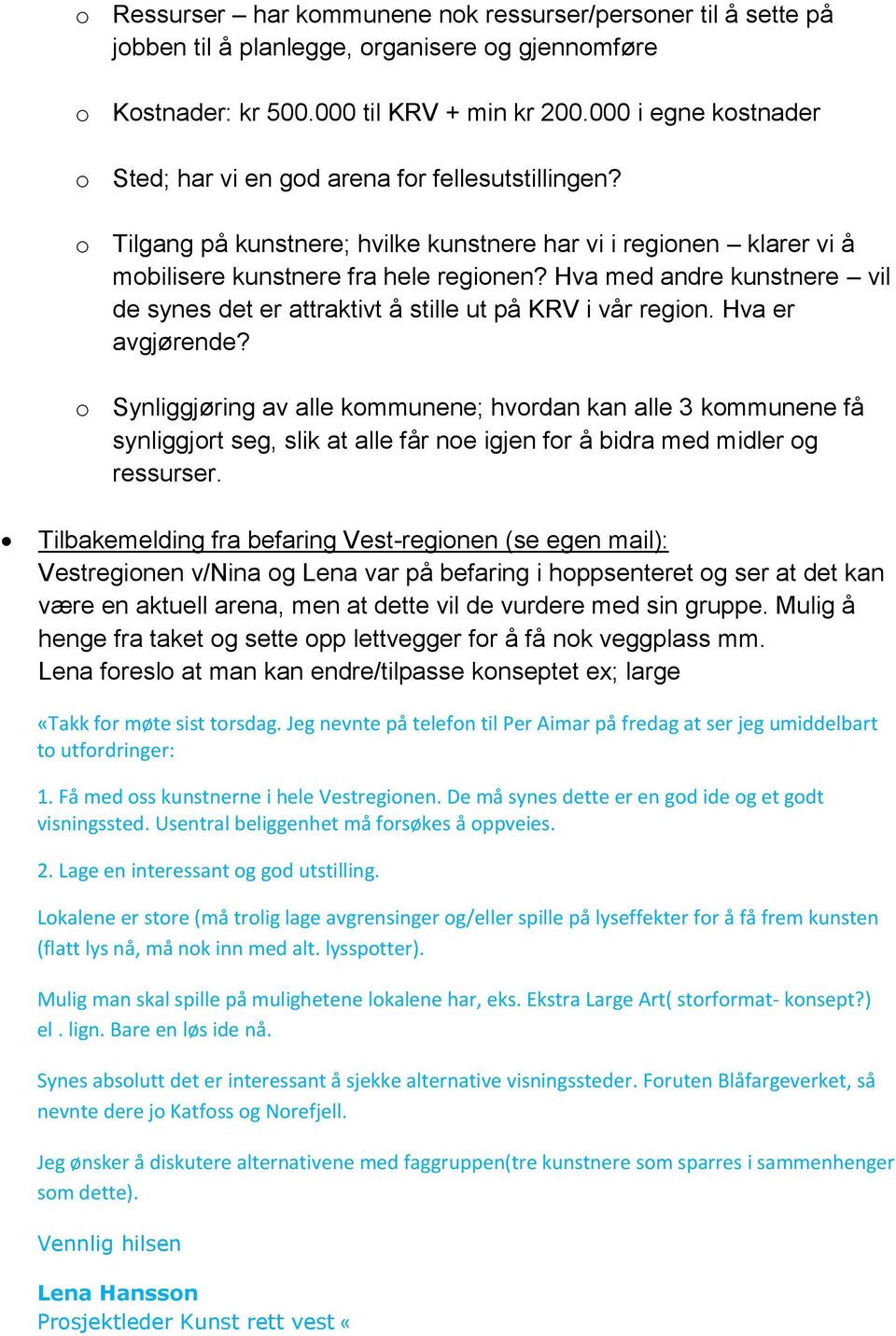 Hva med andre kunstnere vil de synes det er attraktivt å stille ut på KRV i vår region. Hva er avgjørende?