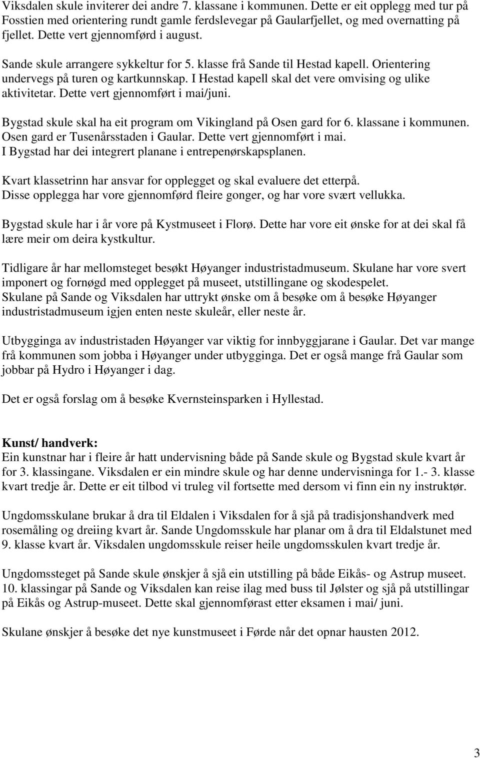 I Hestad kapell skal det vere omvising og ulike aktivitetar. Dette vert gjennomført i mai/juni. Bygstad skule skal ha eit program om Vikingland på Osen gard for 6. klassane i kommunen.