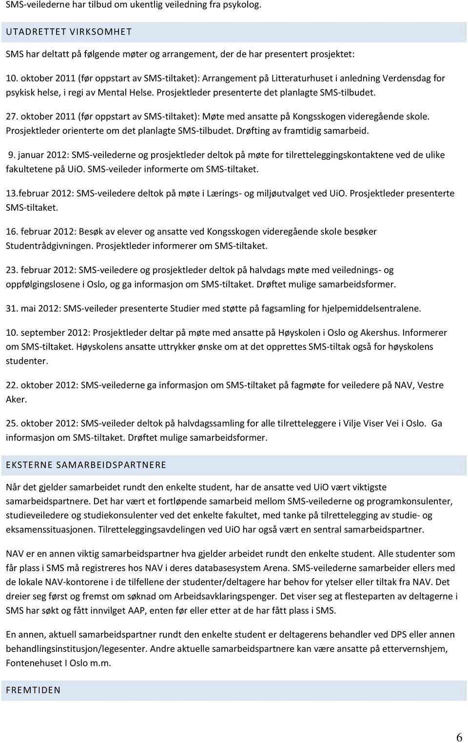 oktober 2011 (før oppstart av SMS-tiltaket): Møte med ansatte på Kongsskogen videregående skole. Prosjektleder orienterte om det planlagte SMS-tilbudet. Drøfting av framtidig samarbeid. 9.