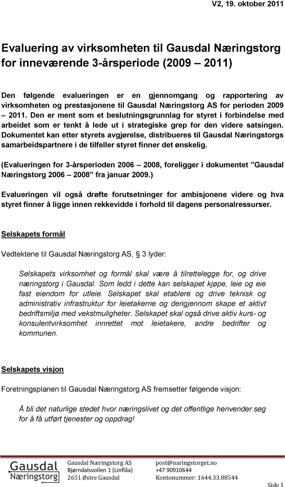 Dokumentet kan etter styrets avgjørelse, distribueres til Gausdal Næringstorgs samarbeidspartnere i de tilfeller styret finner det ønskelig.