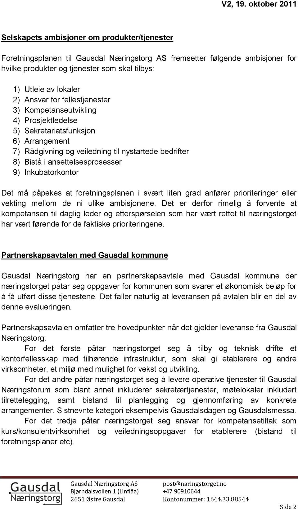 Inkubatorkontor Det må påpekes at foretningsplanen i svært liten grad anfører prioriteringer eller vekting mellom de ni ulike ambisjonene.