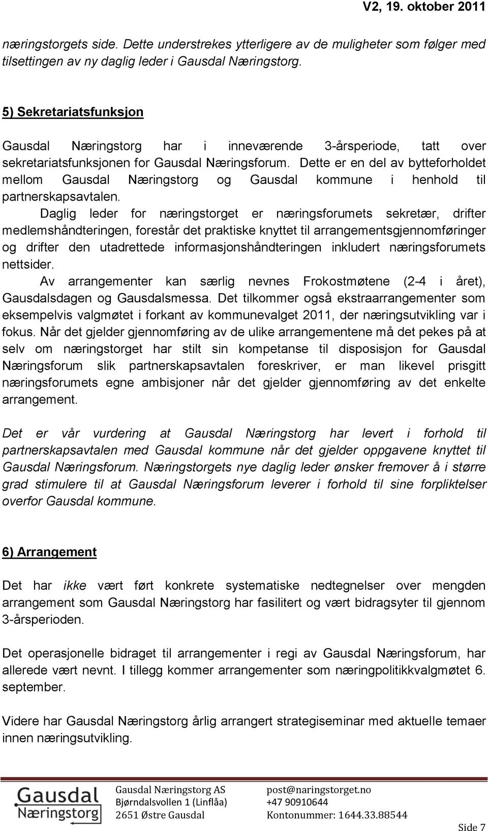 Dette er en del av bytteforholdet mellom Gausdal Næringstorg og Gausdal kommune i henhold til partnerskapsavtalen.