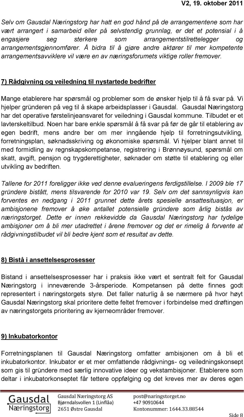 7) Rådgivning og veiledning til nystartede bedrifter Mange etablerere har spørsmål og problemer som de ønsker hjelp til å få svar på. Vi hjelper gründeren på veg til å skape arbeidsplasser i Gausdal.