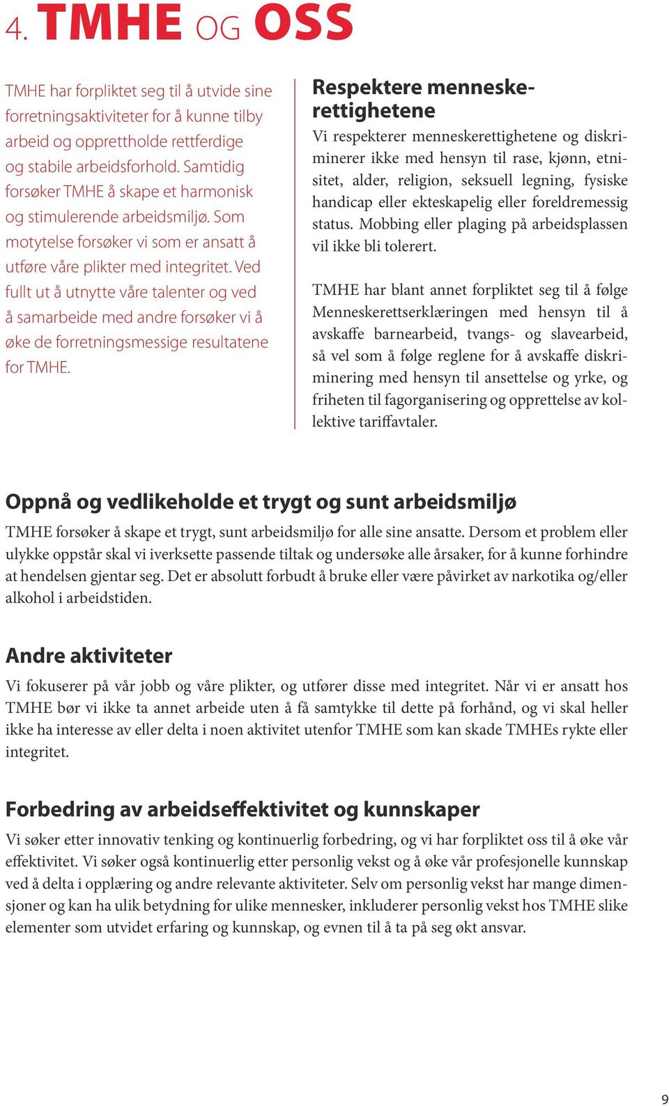 Ved fullt ut å utnytte våre talenter og ved å samarbeide med andre forsøker vi å øke de forretningsmessige resultatene for TMHE.