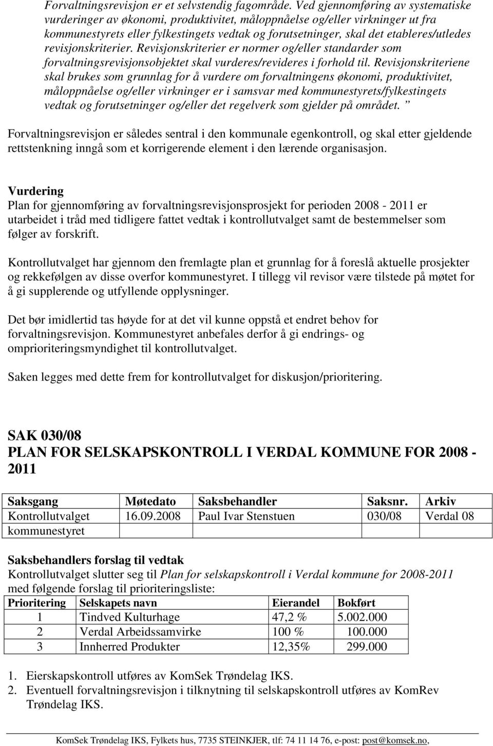 etableres/utledes revisjonskriterier. Revisjonskriterier er normer og/eller standarder som forvaltningsrevisjonsobjektet skal vurderes/revideres i forhold til.