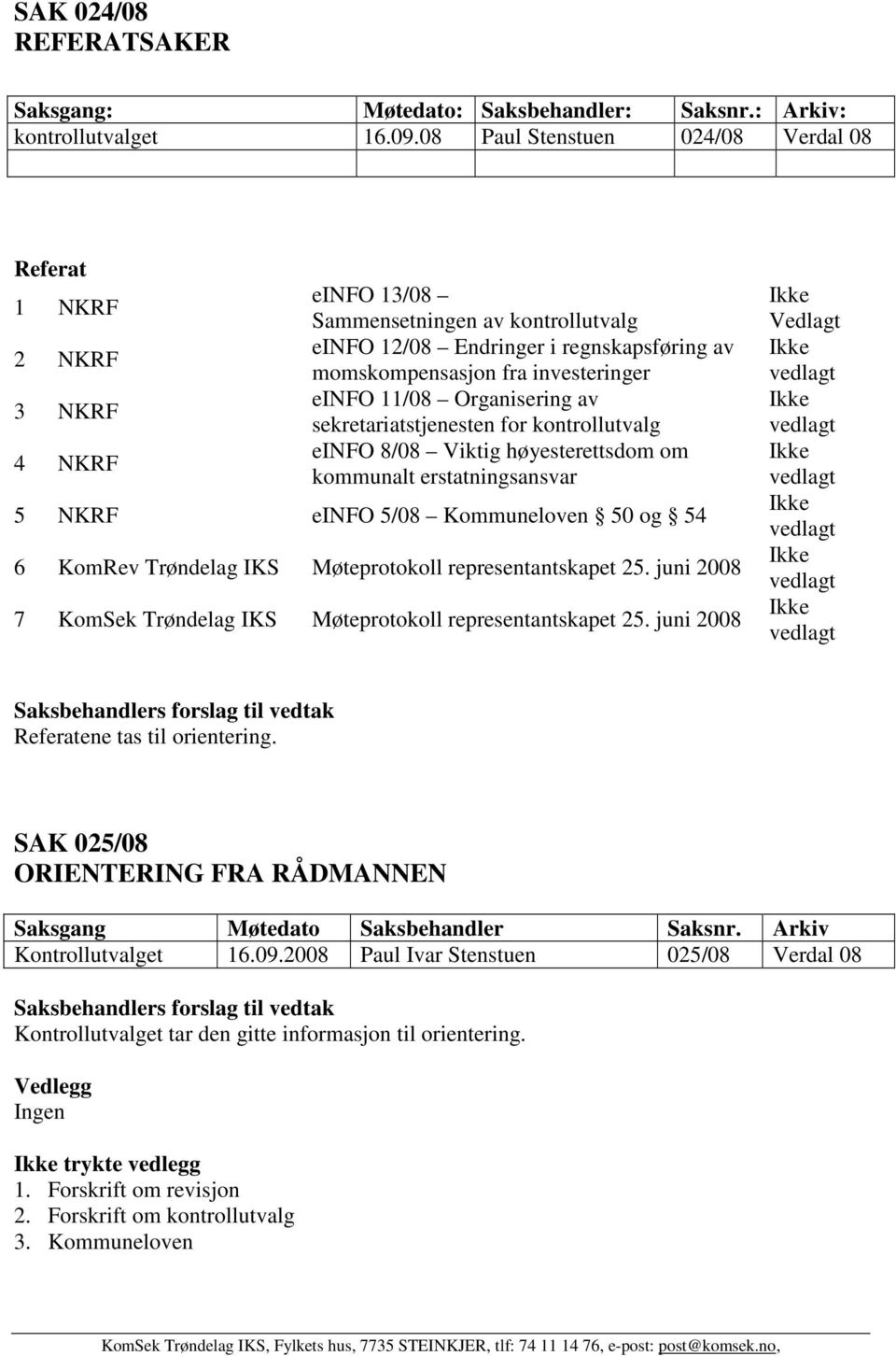 einfo 11/08 Organisering av sekretariatstjenesten for kontrollutvalg einfo 8/08 Viktig høyesterettsdom om kommunalt erstatningsansvar 5 NKRF einfo 5/08 Kommuneloven 50 og 54 6 KomRev Trøndelag IKS