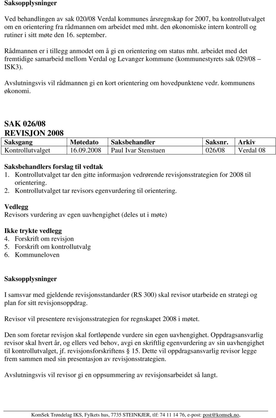 arbeidet med det fremtidige samarbeid mellom Verdal og Levanger kommune (kommunestyrets sak 029/08 ISK3). Avslutningsvis vil rådmannen gi en kort orientering om hovedpunktene vedr. kommunens økonomi.