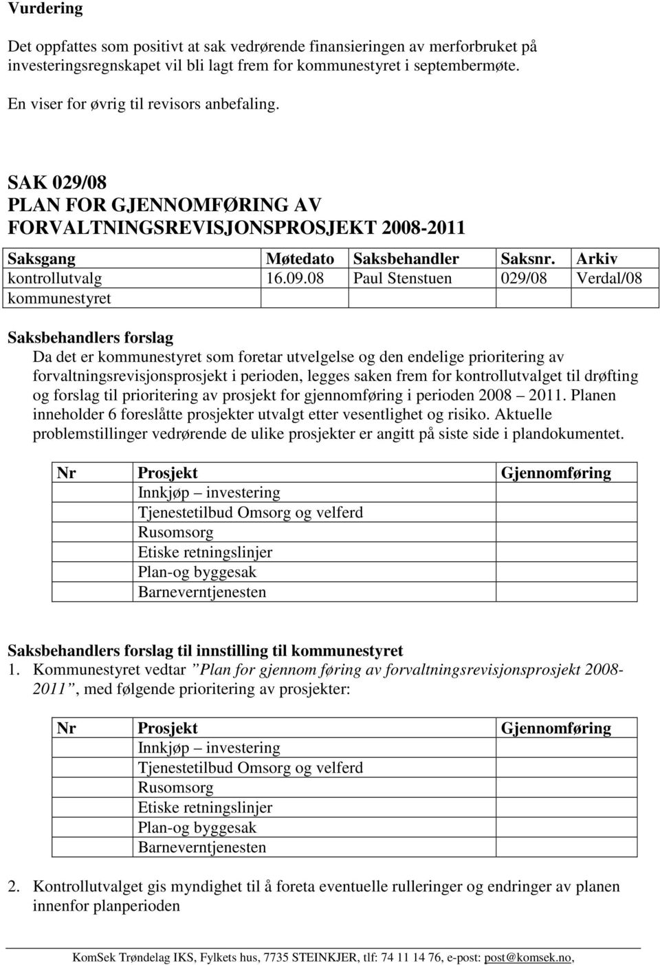 08 Paul Stenstuen 029/08 Verdal/08 kommunestyret Saksbehandlers forslag Da det er kommunestyret som foretar utvelgelse og den endelige prioritering av forvaltningsrevisjonsprosjekt i perioden, legges