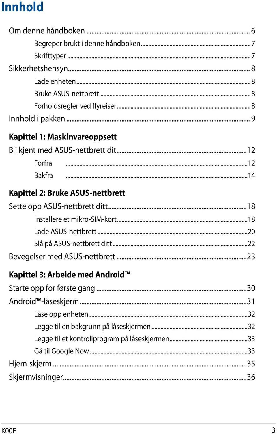 ..18 Installere et mikro-sim-kort...18 Lade ASUS-nettbrett...20 Slå på ASUS-nettbrett ditt...22 Bevegelser med ASUS-nettbrett...23 Kapittel 3: Arbeide med Android Starte opp for første gang.