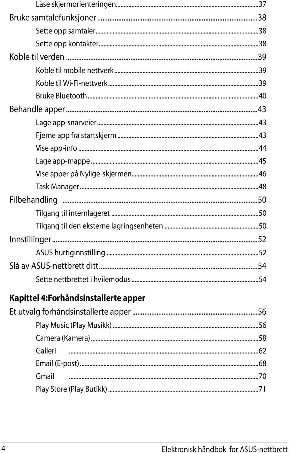 ..48 Filbehandling...50 Tilgang til internlageret...50 Tilgang til den eksterne lagringsenheten...50 Innstillinger...52 ASUS hurtiginnstilling...52 Slå av ASUS-nettbrett ditt.