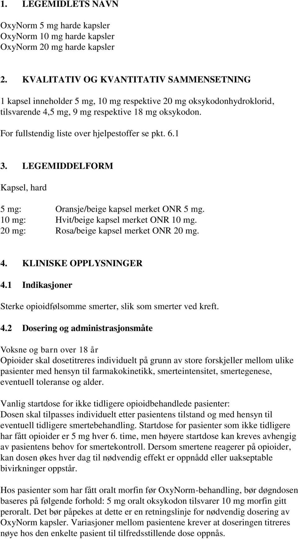 For fullstendig liste over hjelpestoffer se pkt. 6.1 3. LEGEMIDDELFORM Kapsel, hard 5 mg: Oransje/beige kapsel merket ONR 5 mg. 10 mg: Hvit/beige kapsel merket ONR 10 mg.