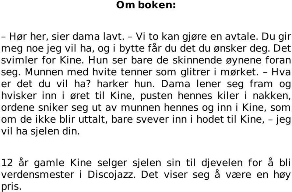 Dama lener seg fram og hvisker inn i øret til Kine, pusten hennes kiler i nakken, ordene sniker seg ut av munnen hennes og inn i Kine, som om de ikke