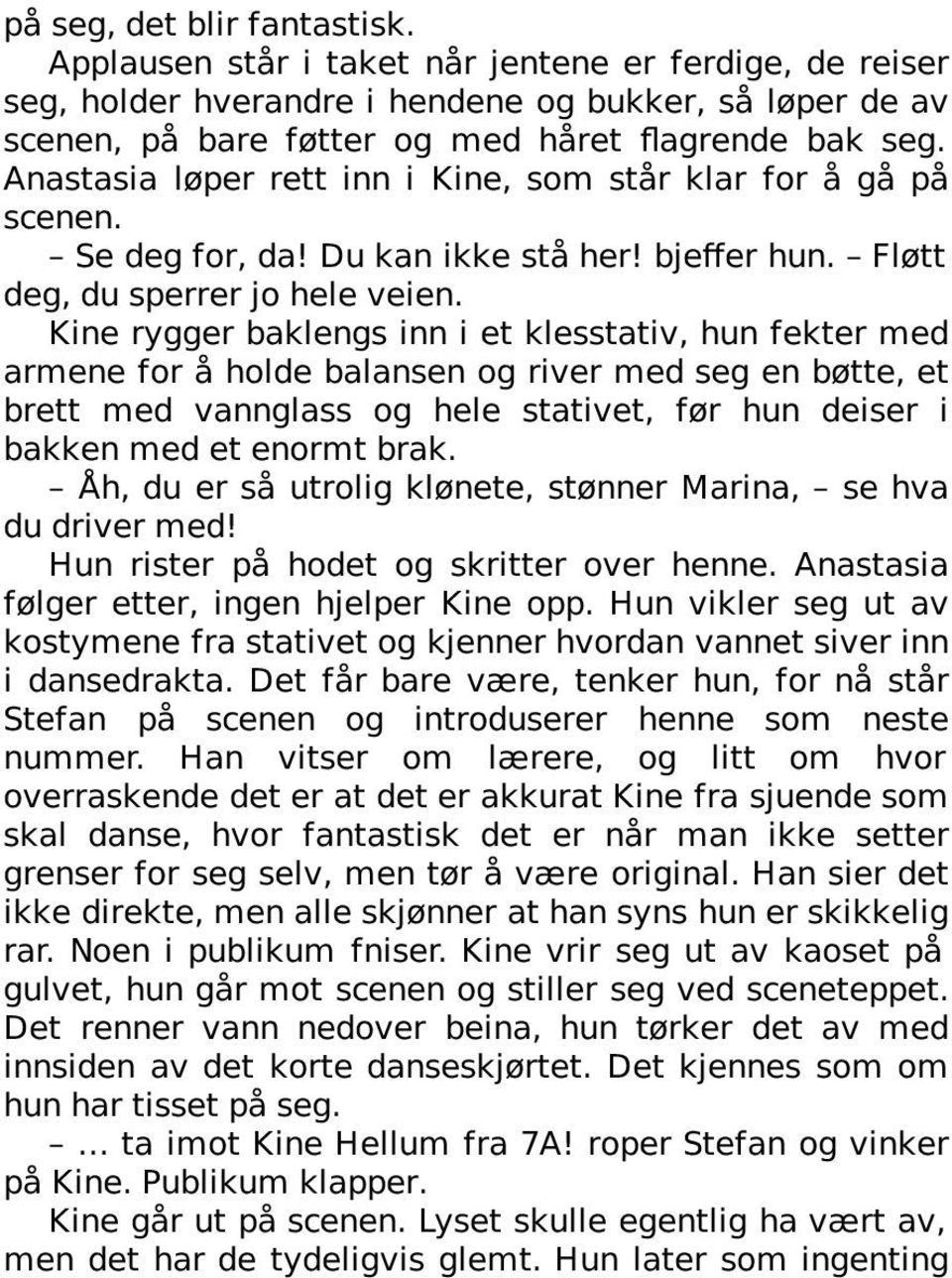 Kine rygger baklengs inn i et klesstativ, hun fekter med armene for å holde balansen og river med seg en bøtte, et brett med vannglass og hele stativet, før hun deiser i bakken med et enormt brak.