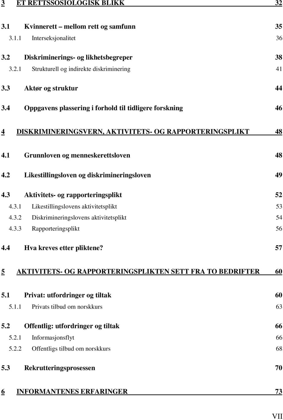 2 Likestillingsloven og diskrimineringsloven 49 4.3 Aktivitets- og rapporteringsplikt 52 4.3.1 Likestillingslovens aktivitetsplikt 53 4.3.2 Diskrimineringslovens aktivitetsplikt 54 4.3.3 Rapporteringsplikt 56 4.