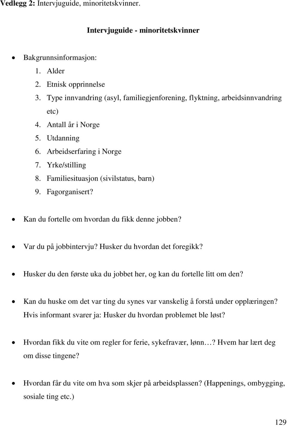 Fagorganisert? Kan du fortelle om hvordan du fikk denne jobben? Var du på jobbintervju? Husker du hvordan det foregikk? Husker du den første uka du jobbet her, og kan du fortelle litt om den?