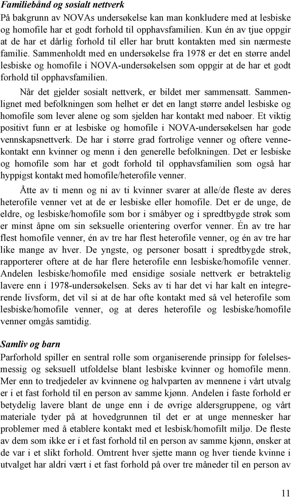 Sammenholdt med en undersøkelse fra 1978 er det en større andel lesbiske og homofile i NOVA-undersøkelsen som oppgir at de har et godt forhold til opphavsfamilien.