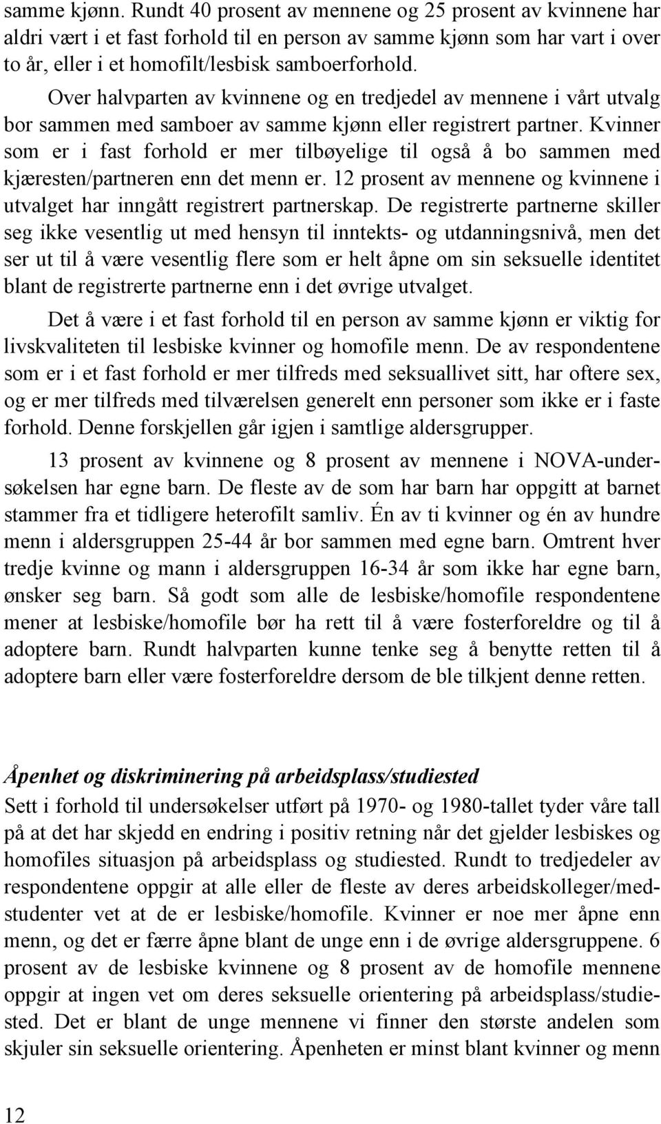 Kvinner som er i fast forhold er mer tilbøyelige til også å bo sammen med kjæresten/partneren enn det menn er. 12 prosent av mennene og kvinnene i utvalget har inngått registrert partnerskap.