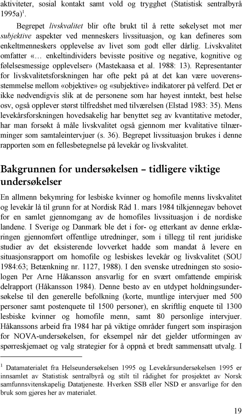 Livskvalitet omfatter «enkeltindividers bevisste positive og negative, kognitive og følelsesmessige opplevelser» (Mastekaasa et al. 1988: 13).