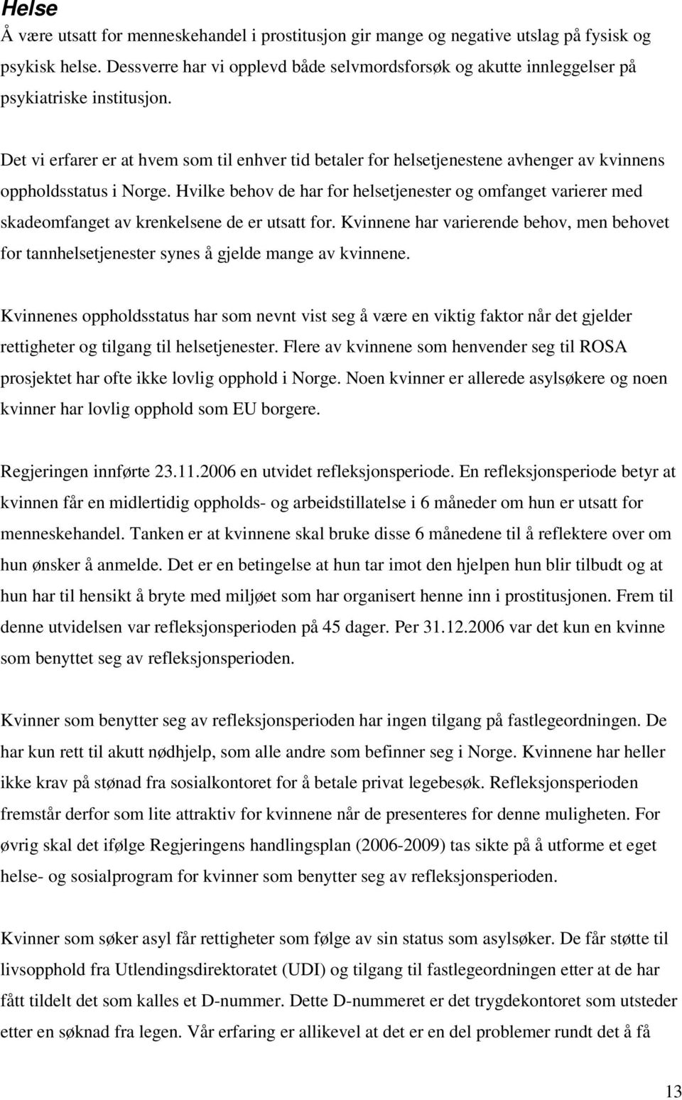 Det vi erfarer er at hvem som til enhver tid betaler for helsetjenestene avhenger av kvinnens oppholdsstatus i Norge.