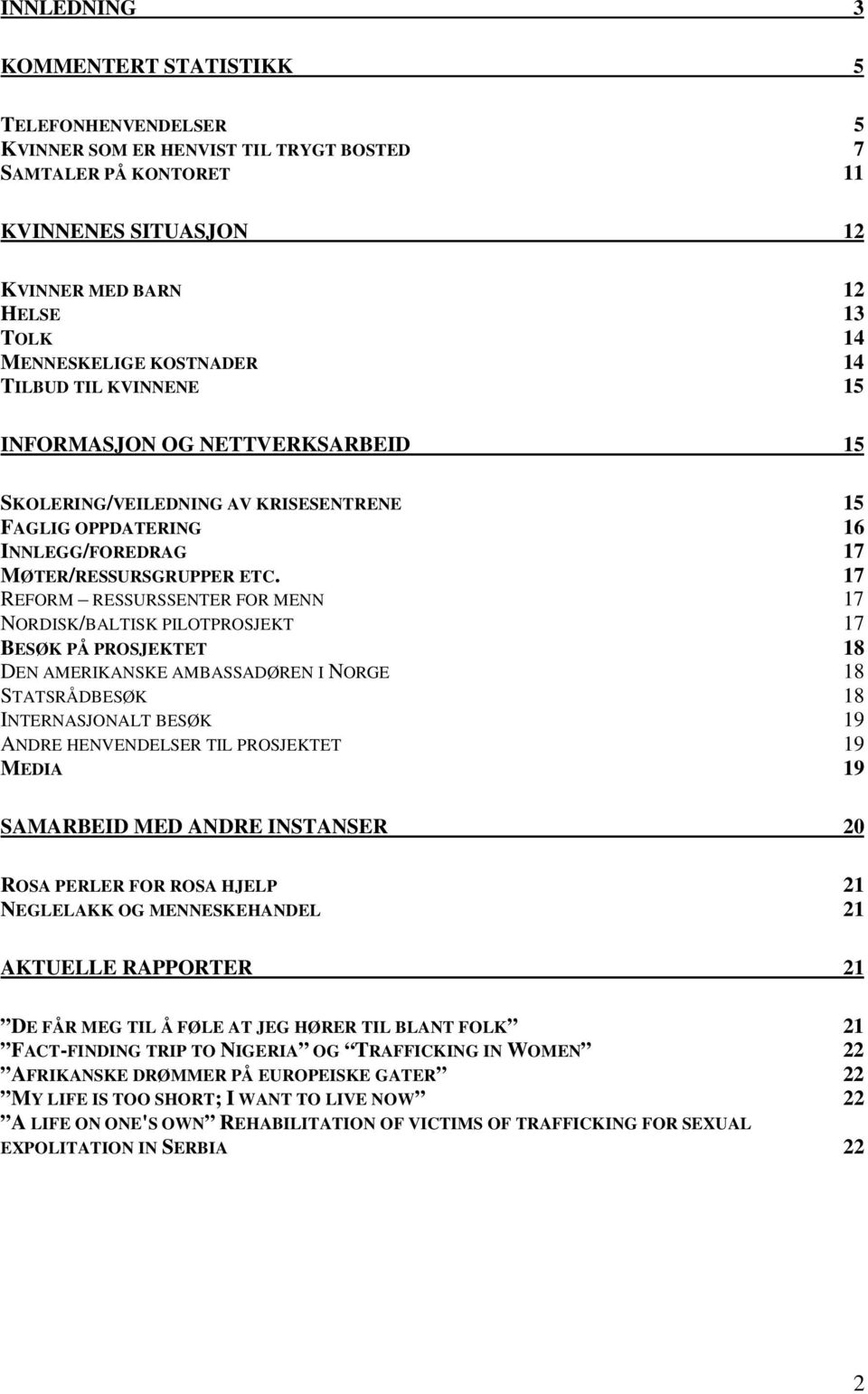 17 REFORM RESSURSSENTER FOR MENN 17 NORDISK/BALTISK PILOTPROSJEKT 17 BESØK PÅ PROSJEKTET 18 DEN AMERIKANSKE AMBASSADØREN I NORGE 18 STATSRÅDBESØK 18 INTERNASJONALT BESØK 19 ANDRE HENVENDELSER TIL